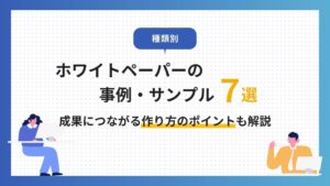 【種類別】ホワイトペーパーの事例・サンプル7選！成果につながる作り方のポイントも解説