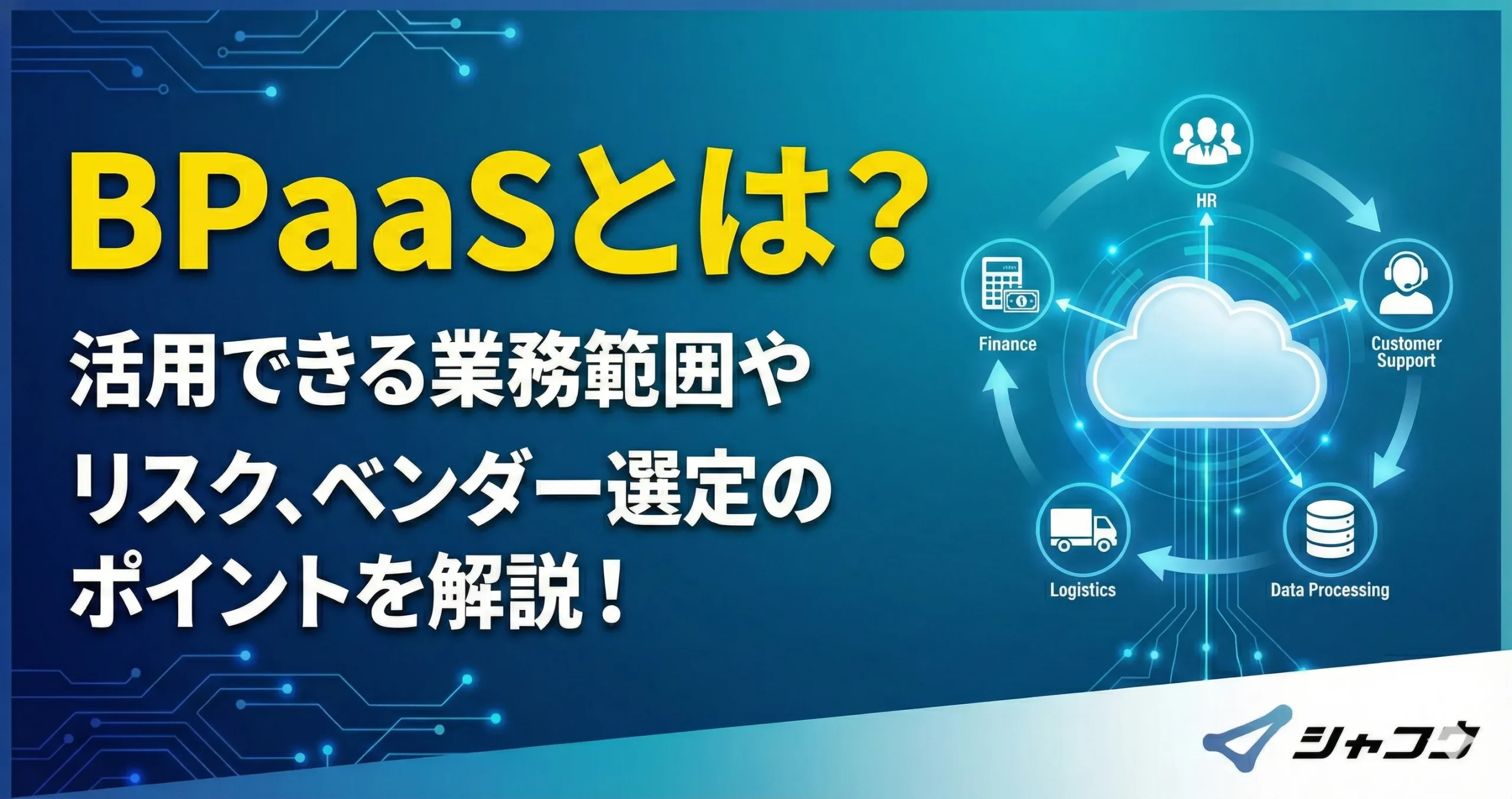 BPaaSとは？活用できる業務範囲やリスク、ベンダー選定のポイントを解説！