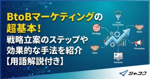 BtoBマーケティングの超基本！戦略立案のステップや効果的な手法を紹介【用語解説付き】