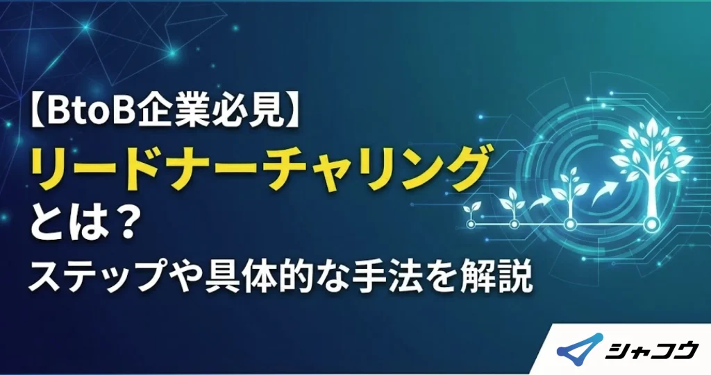 【BtoB企業必見】リードナーチャリングとは？ステップや具体的な手法を解説