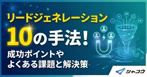 リードジェネレーションの10の手法！成功ポイントやよくある課題と解決策