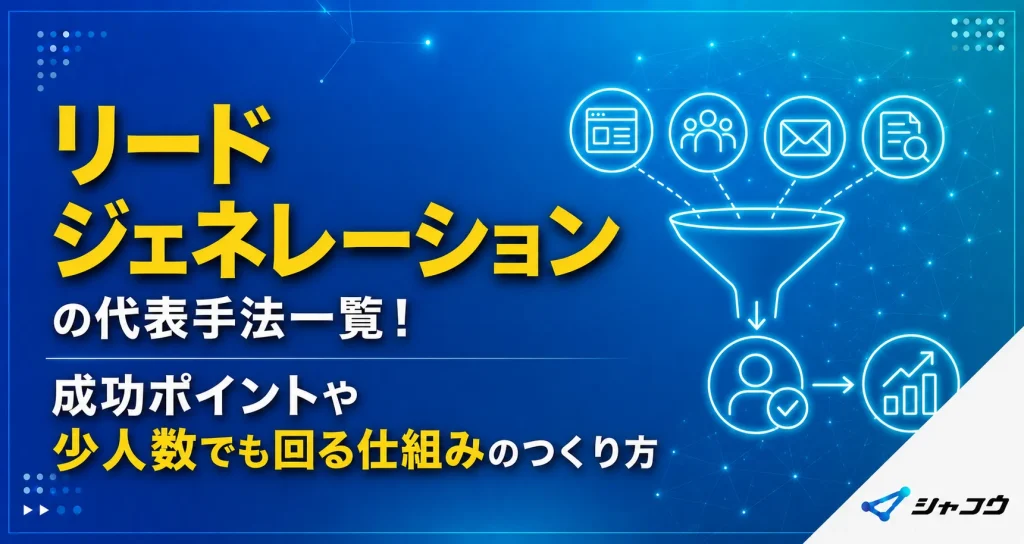 リードジェネレーションの代表手法一覧！成功ポイントや少人数でも回る仕組みのつくり方