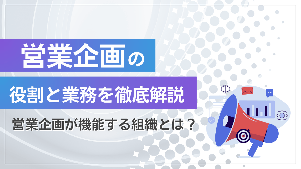 営業企画の役割と業務を徹底解説！営業企画が機能する組織とは？