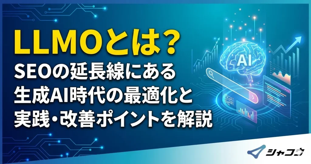 LLMOとは？SEOの延長線にある生成AI時代の最適化と実践・改善ポイントを解説