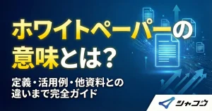 ホワイトペーパーの意味とは？定義・活用例・他資料との違いまで完全ガイド