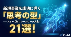 新規事業を成功に導く「思考の型」──フェーズ別フレームワーク大全！21選