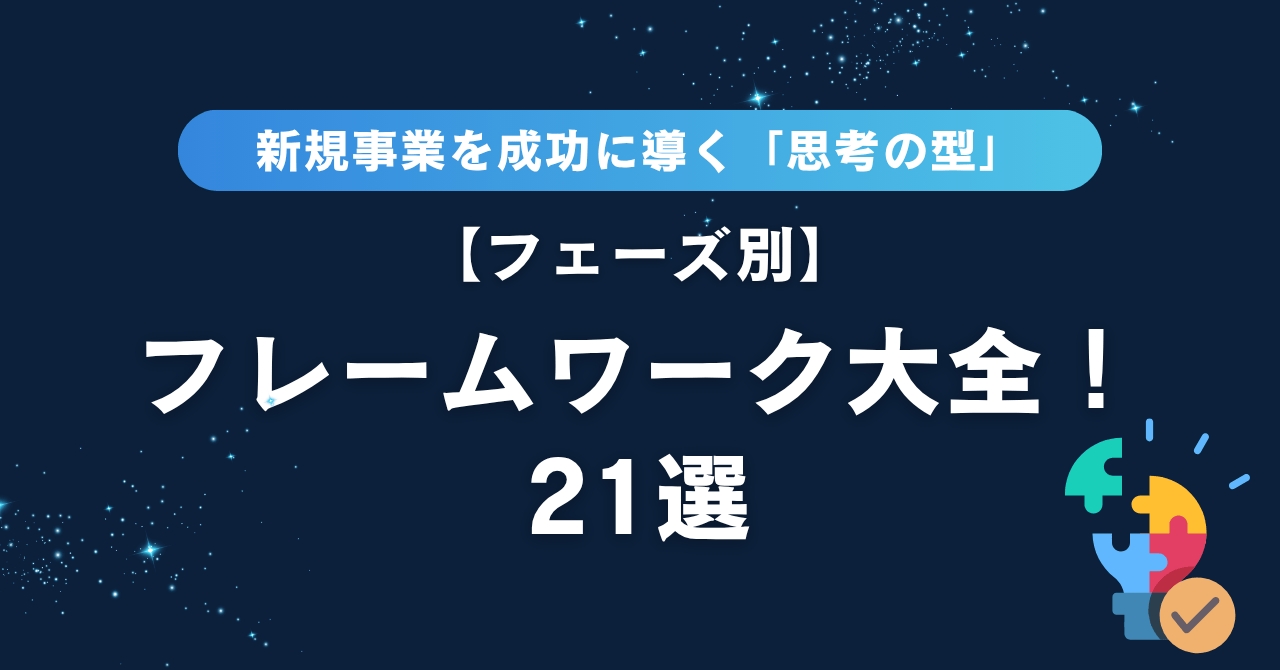 新規事業を成功に導く「思考の型」──フェーズ別フレームワーク大全！21選