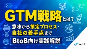 GTM戦略とは？意味から策定プロセス・自社の着手点までBtoB向け実践解説