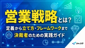 営業戦略とは？定義から立て方・フレームワークまで、決裁者のための実践ガイド